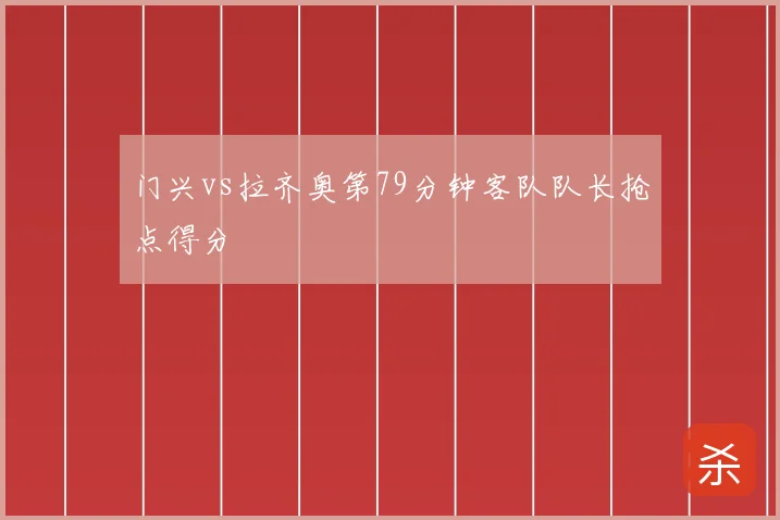 门兴vs拉齐奥第79分钟客队队长抢点得分