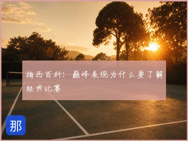 梅西百科：巅峰表现为什么要了解经典比赛