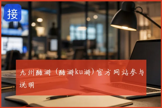 九州酷游 (酷游ku游)官方网站参与说明