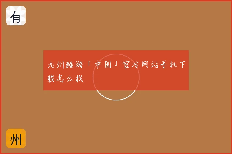 九州酷游「中国」官方网站手机下载怎么找