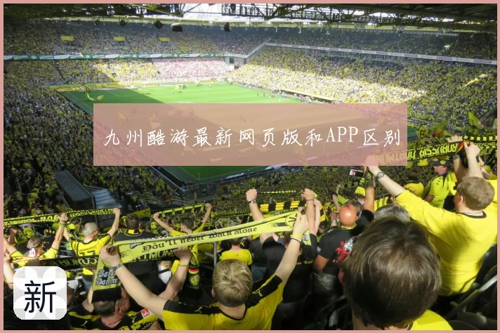 九州酷游最新网页版和APP区别